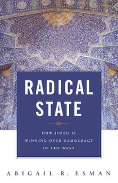 Radical State: How Jihad Is Winning Over Democracy In the West