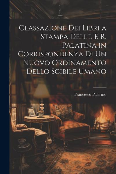 Classazione Dei Libri a Stampa Dell’i. E R. Palatina in Corrispondenza Di Un Nuovo Ordinamento Dello Scibile Umano