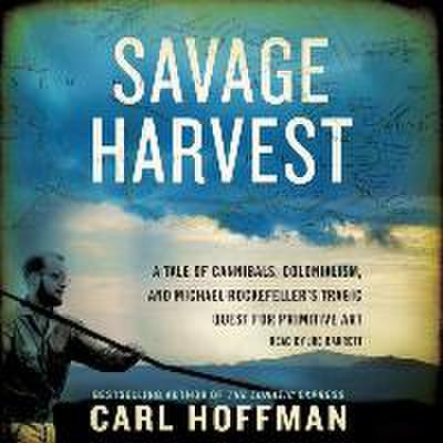 Savage Harvest: A Tale of Cannibals, Colonialism, and Michael Rockefeller’s Tragic Quest for Primitive Art