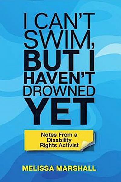 I Can’t Swim, But I Haven’t Drowned Yet Notes From a Disability Rights Activist