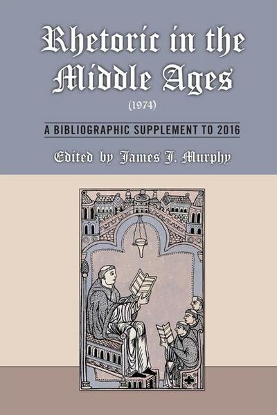 Rhetoric in the Middle Ages (1974): A Bibliographic Supplement to 2016