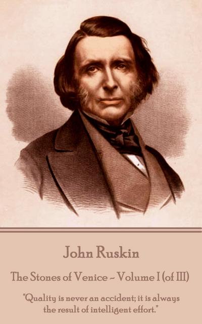 John Ruskin - The Stones of Venice - Volume I (of III): "Quality is never an accident; it is always the result of intelligent effort."
