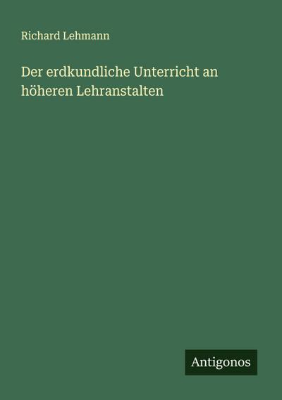 Der erdkundliche Unterricht an höheren Lehranstalten