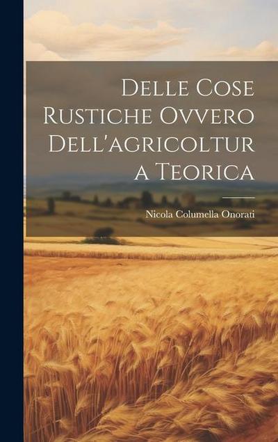 Delle Cose Rustiche Ovvero Dell’agricoltura Teorica
