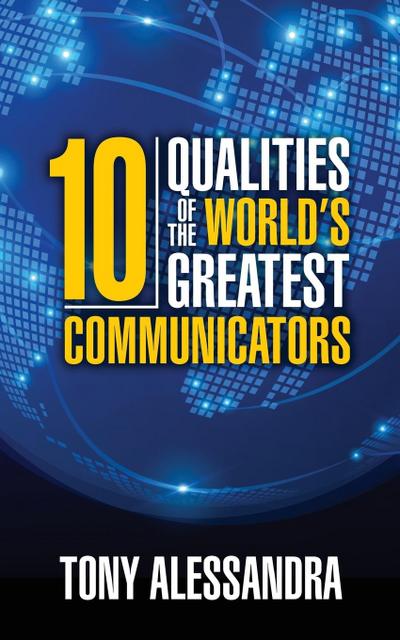 The Ten Qualities of the World’s Greatest Communicators