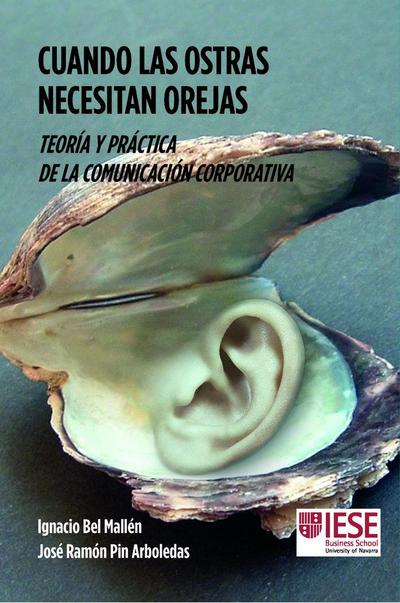 Cuando las ostras necesitan orejas : teoría y práctica de la comunicación corporativa