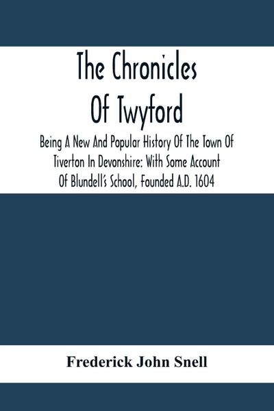 The Chronicles Of Twyford; Being A New And Popular History Of The Town Of Tiverton In Devonshire