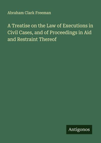 A Treatise on the Law of Executions in Civil Cases, and of Proceedings in Aid and Restraint Thereof