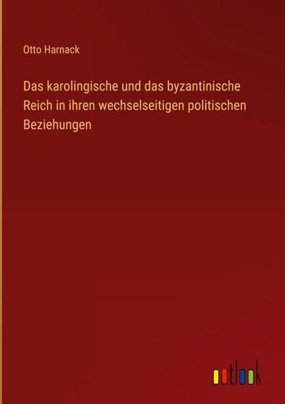 Das karolingische und das byzantinische Reich in ihren wechselseitigen politischen Beziehungen