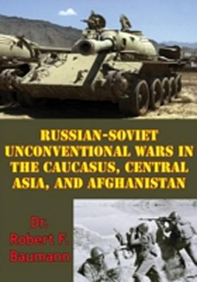 Russian-Soviet Unconventional Wars in the Caucasus, Central Asia, and Afghanistan [Illustrated Edition]