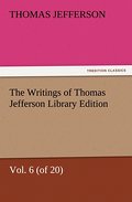 The Writings of Thomas Jefferson Library Edition - Vol.6 (of 20)