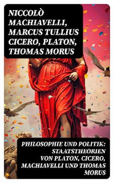 Philosophie und Politik: Staatstheorien von Platon, Cicero, Machiavelli und Thomas Morus