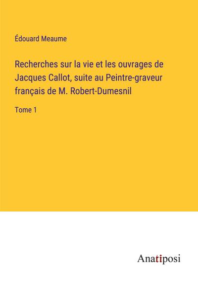 Recherches sur la vie et les ouvrages de Jacques Callot, suite au Peintre-graveur français de M. Robert-Dumesnil