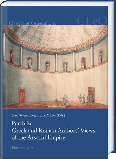 Parthika. Greek and Roman Authors’ Views of the Arsacid Empire / Griechisch-römische Bilder des Arsakidenreiches