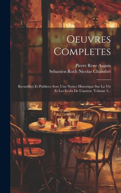 Oeuvres Completes: Recueillies Et Publiees Avec Une Notice Historique Sur La Vie Et Les Ecrits De L’auteur, Volume 3...