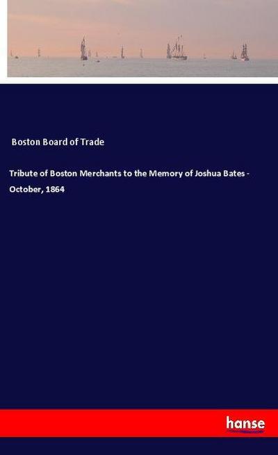 Tribute of Boston Merchants to the Memory of Joshua Bates - October, 1864