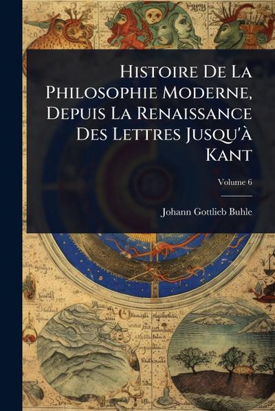 Histoire De La Philosophie Moderne, Depuis La Renaissance Des Lettres Jusqu’Ã Kant