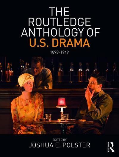 The Routledge Anthology of US Drama: 1898-1949