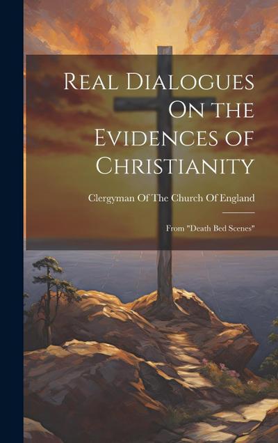 Real Dialogues On the Evidences of Christianity: From "Death Bed Scenes"