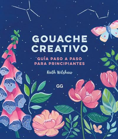 Gouache creativo : guía paso a paso para principiantes