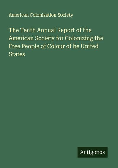 The Tenth Annual Report of the American Society for Colonizing the Free People of Colour of he United States