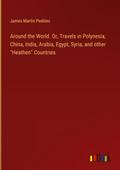 Around the World. Or, Travels in Polynesia, China, India, Arabia, Egypt, Syria, and other "Heathen" Countries