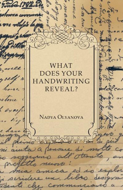 What Does Your Handwriting Reveal? - An Elementary Study of the Rules Underlying the Science of Graphology Wherewith Everyone May Apply This Fascinating Method of Character Analysis for Pleasure or for Profit to His Own Handwriting and That of His Friends