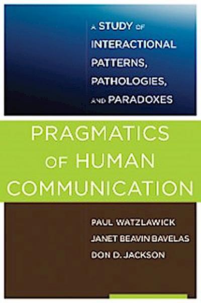Pragmatics of Human Communication: A Study of Interactional Patterns, Pathologies and Paradoxes