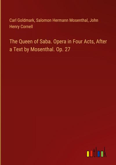 The Queen of Saba. Opera in Four Acts, After a Text by Mosenthal. Op. 27