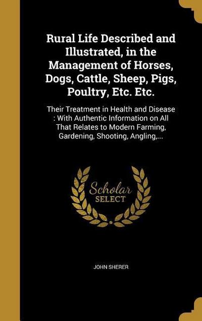 Rural Life Described and Illustrated, in the Management of Horses, Dogs, Cattle, Sheep, Pigs, Poultry, Etc. Etc.