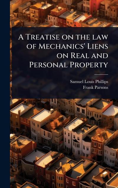 A Treatise on the law of Mechanics’ Liens on Real and Personal Property