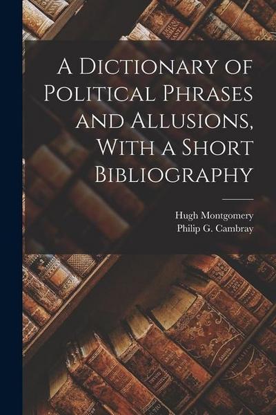A Dictionary of Political Phrases and Allusions, With a Short Bibliography