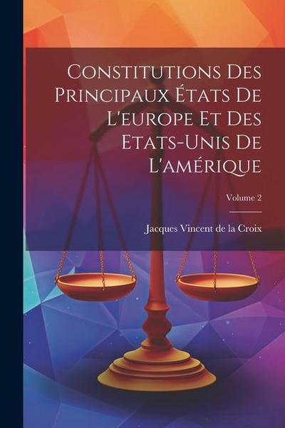 Constitutions Des Principaux États De L’europe Et Des Etats-unis De L’amérique; Volume 2