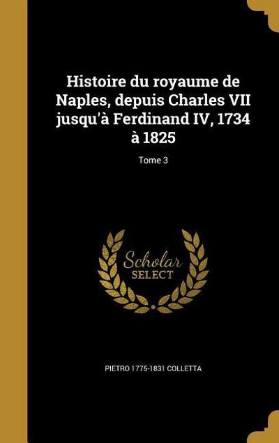 Histoire du royaume de Naples, depuis Charles VII jusqu’à Ferdinand IV, 1734 à 1825; Tome 3