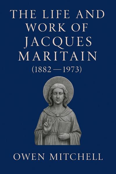 The Life and Work of Jacques Maritain (1882-1973)