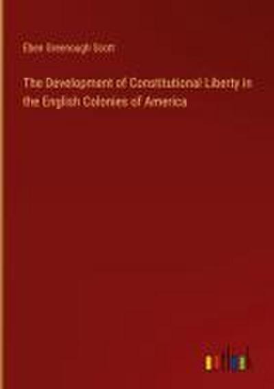The Development of Constitutional Liberty in the English Colonies of America