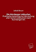 Die Nürnberger Lebkuchen: Praktische Anleitung zur Herstellung aller Sorten Lebkuchen nach Nürnberger Art