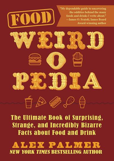 Food Weird-O-Pedia: The Ultimate Book of Surprising, Strange, and Incredibly Bizarre Facts about Food and Drink