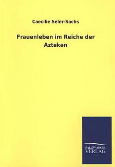 Frauenleben im Reiche der Azteken