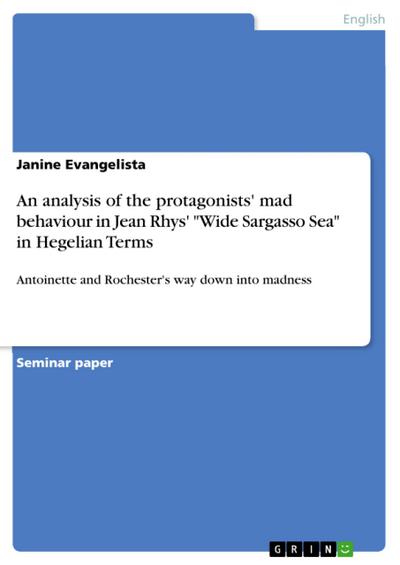 An analysis of the protagonists’ mad behaviour in Jean Rhys’ "Wide Sargasso Sea" in Hegelian Terms