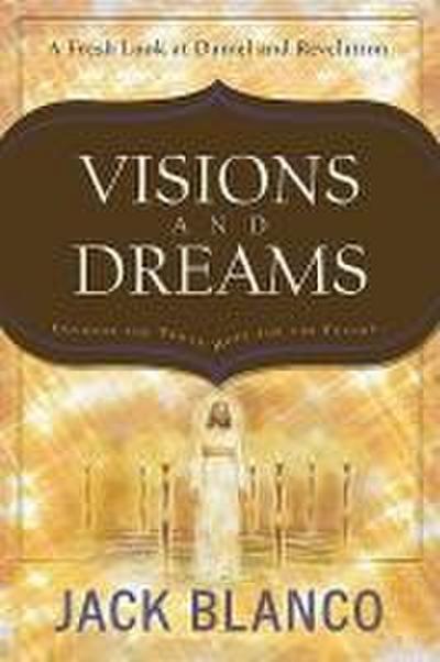 Visions and Dreams: Courage for Today, Hope for the Future: A Fresh Look at Daniel and Revelation