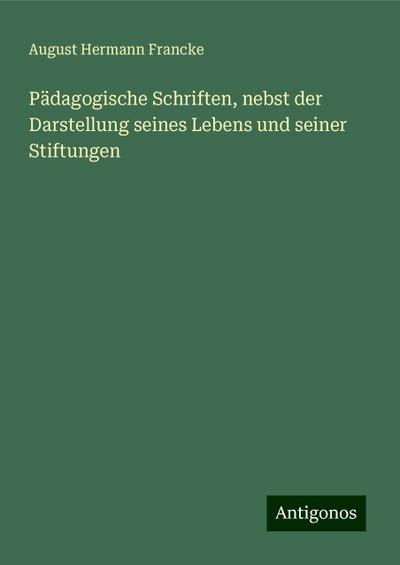 Francke, A: Pädagogische Schriften, nebst der Darstellung se