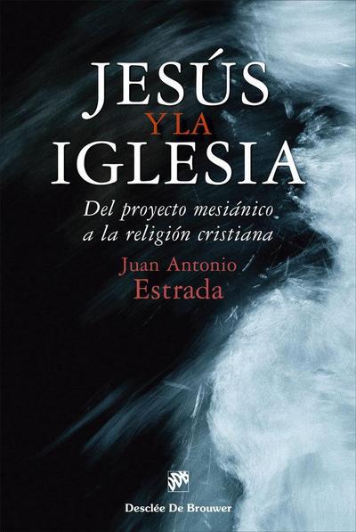Jesús y la Iglesia : del proyecto mesiánico a la religión cristiana