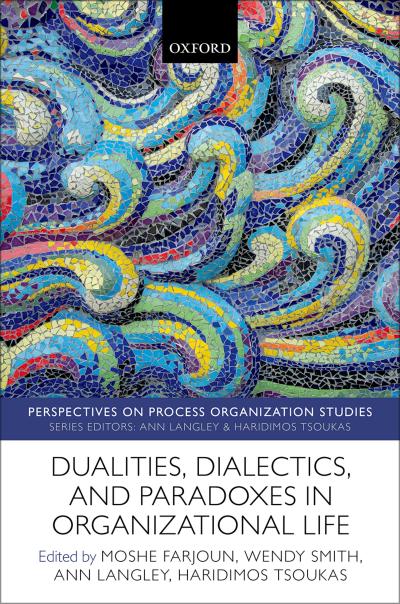 Dualities, Dialectics, and Paradoxes in Organizational Life