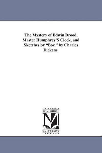 The Mystery of Edwin Drood, Master Humphrey’S Clock, and Sketches by Boz. by Charles Dickens.