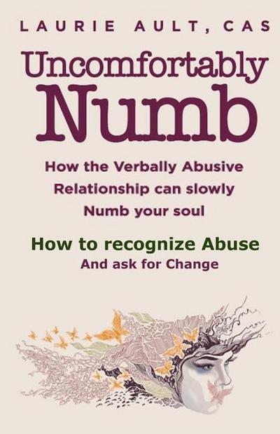 Uncomfortably Numb How the Verbally Abusive Relationship can slowly Numb your soul: How to recognize Abuse And Ask for Change