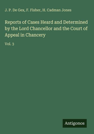Reports of Cases Heard and Determined by the Lord Chancellor and the Court of Appeal in Chancery