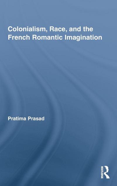 Colonialism, Race, and the French Romantic Imagination