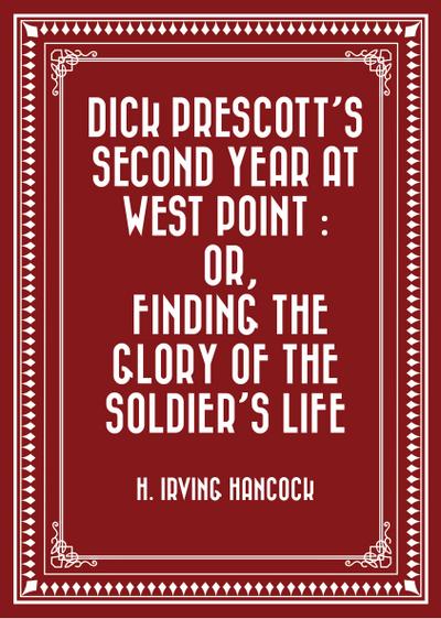 Dick Prescott’s Second Year at West Point : Or, Finding the Glory of the Soldier’s Life