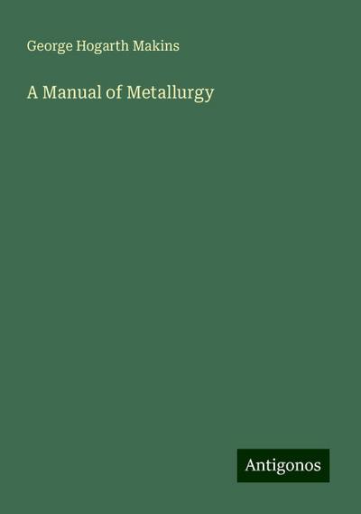 A Manual of Metallurgy